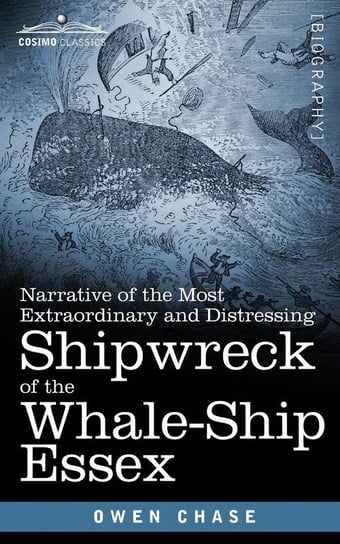 Narrative of the Most Extraordinary and Distressing Shipwreck of the Whale-Ship Essex Owen Chase