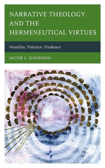 Narrative Theology and the Hermeneutical Virtues Goodson Jacob L.
