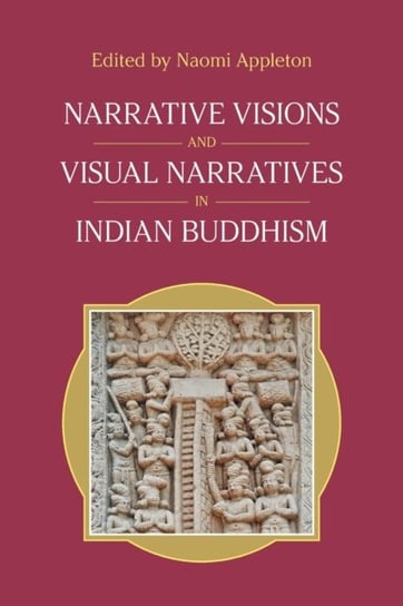 Narrative Visions and Visual Narratives in Indian Buddhism Opracowanie zbiorowe
