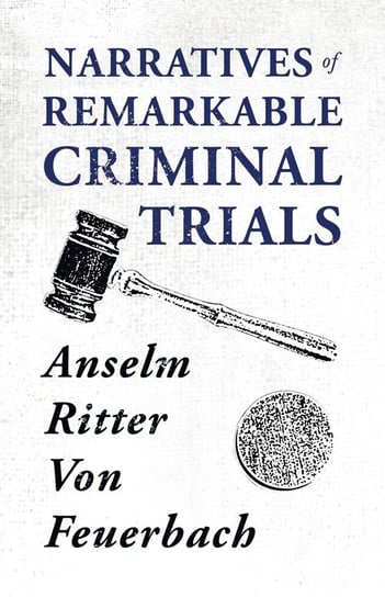 Narratives of Remarkable Criminal Trials Anselm Ritter Feuerbach