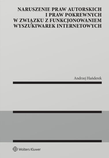 Naruszenie praw autorskich i praw pokrewnych w związku z funkcjonowaniem wyszukiwarek internetowych Andrzej Hańderek