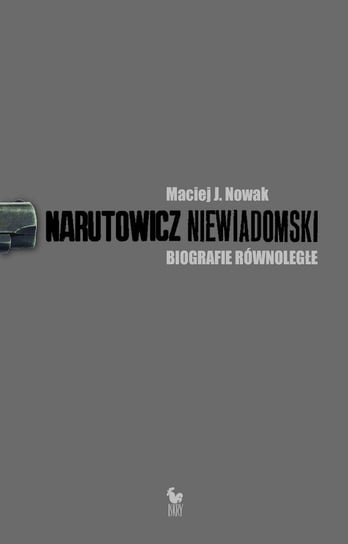 Narutowicz – Niewiadomski. Biografie równoległe Nowak Maciej J.