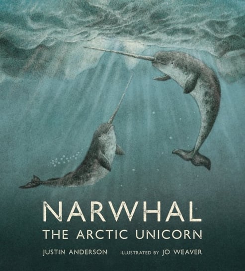 Narwhal: The Arctic Unicorn Justin Anderson