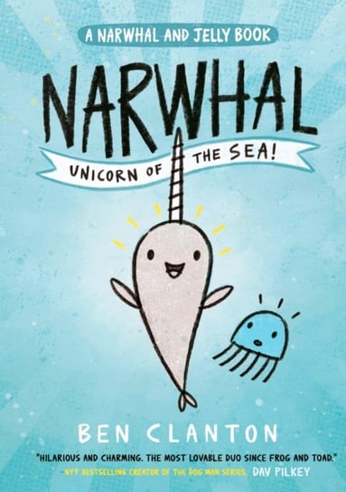 Narwhal: Unicorn of the Sea! (Narwhal and Jelly 1) Clanton Ben