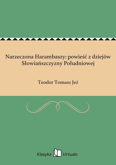 Narzeczona Harambaszy: powieść z dziejów Słowiańszczyzny Południowej Jeż Teodor Tomasz
