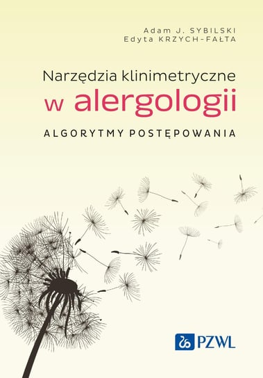 Narzędzia klinimetryczne w alergologii. Algorytmy postępowania Sybilski Adam J., Edyta Krzych-Fałta
