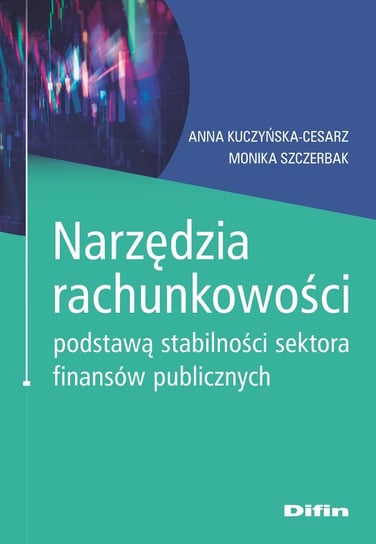Narzędzia rachunkowości podstawą stabilności sektora finansów publicznych Kuczyńska-Cesarz Anna, Szczerbak Monika