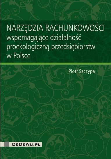 Narzędzia rachunkowości wspomagające działalność proekologiczną przedsiębiorstw w Polsce Szczypa Piotr
