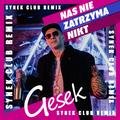 Nas nie Zatrzyma Nikt (Synek Club Remix) Gesek