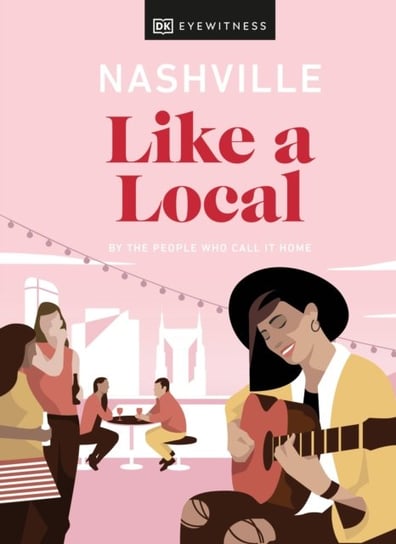 Nashville Like a Local: By the People Who Call It Home Dk Eyewitness