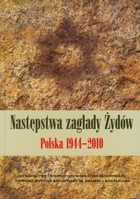 Następstwa zagłady Żydów. Polska 1944-2010 Opracowanie zbiorowe