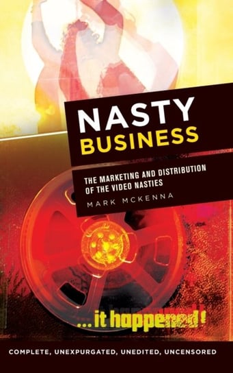 Nasty Business. The Marketing and Distribution of the Video Nasties Mark McKenna