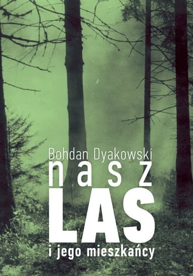 Nasz las i jego mieszkańcy Dyakowski Bohdan