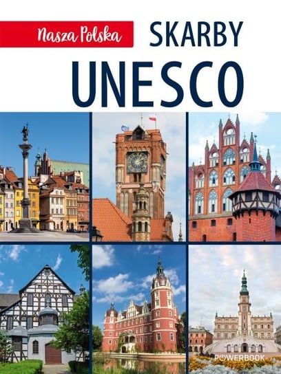 Nasza Polska. Skarby UNESCO Opracowanie zbiorowe