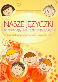 Nasze języczki opowiadają dzieciom o dzieciach. Historyjki logopedyczne dla najmłodszych Wiśniewska-Michalik Beata