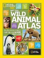 Nat Geo Wild Animal Atlas: Earth's Astonishing Animals and Where They Live National Geographic
