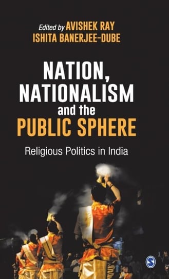 Nation, Nationalism and the Public Sphere: Religious Politics in India Opracowanie zbiorowe