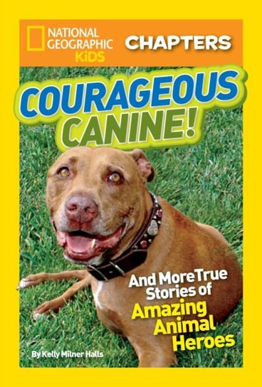 National Geographic Kids Chapters: Courageous Canine: And More True Stories of Amazing Animal Heroes Kelly Milner Halls