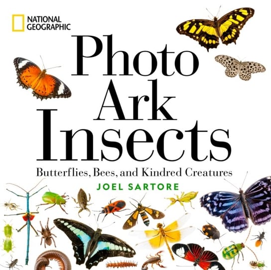 National Geographic Photo Ark Insects: Butterflies, Bees, and Kindred Creatures Sartore Joel