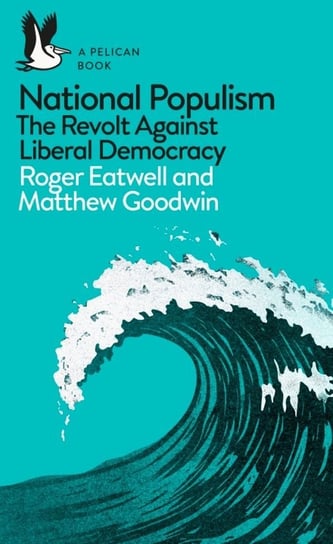National Populism. The Revolt Against Liberal Democracy Eatwell Roger, Goodwin Matthew