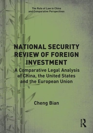 National Security Review of Foreign Investment: A Comparative Legal Analysis of China, the United St Cheng Bian