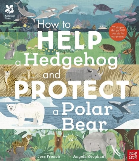 National Trust: How to Help a Hedgehog and Protect a Polar Bear: 70 Everyday Ways to Save Our Planet Jess French
