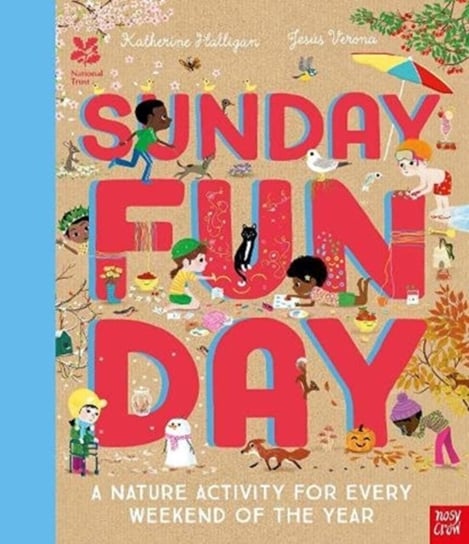 National Trust: Sunday Funday: A Nature Activity for Every Weekend of the Year Halligan Katherine