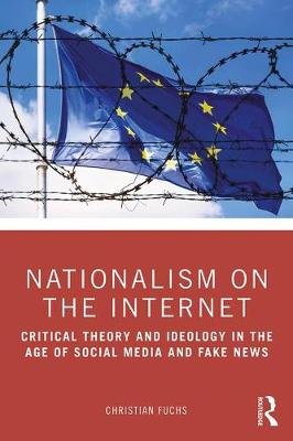 Nationalism on the Internet: Critical Theory and Ideology in the Age of Social Media and Fake News Opracowanie zbiorowe