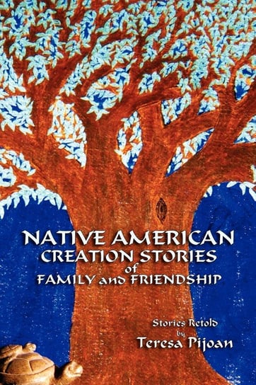 Native American Creation Stories of Family and Friendship Teresa Pijoan