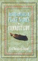 Native American Place Names of Connecticut Douglas-Lithgow R. A.