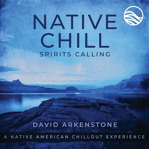 Native Chill Spirits Calling: A Native American Chillout Experience David Arkenstone