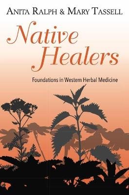 Native Healers: Foundations in Western Herbal Medicine Anita Ralph