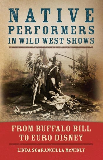 Native Performers in Wild West Shows Mcnenly Linda Scarangella