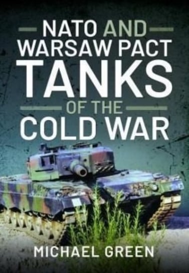 NATO and Warsaw Pact Tanks of the Cold War Michael Green