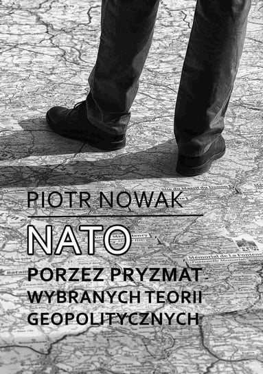 NATO poprzez pryzmat wybranych teorii geopolitycznych Nowak Piotr
