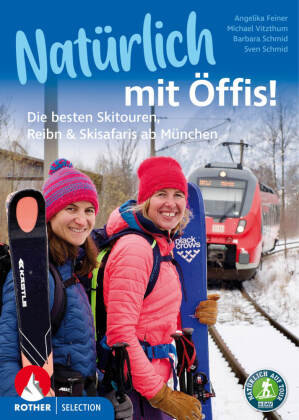 Natürlich mit Öffis! Die besten Skitouren, Reibn und Skisafaris ab München Bergverlag Rother