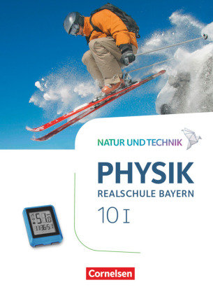 Natur und Technik - Physik Neubearbeitung - Realschule Bayern - Band 10: Wahlpflichtfächergruppe I Schülerbuch. Bd.1 Cornelsen Verlag