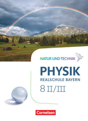 Natur und Technik - Physik Neubearbeitung - Realschule Bayern - Band 8: Wahlpflichtfächergruppe II-III Schülerbuch Cornelsen Verlag