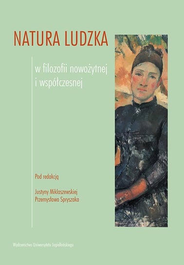 Natura ludzka w filozofii nowożytnej i współczesnej Miklaszewska Justyna, Spryszak Przemysław