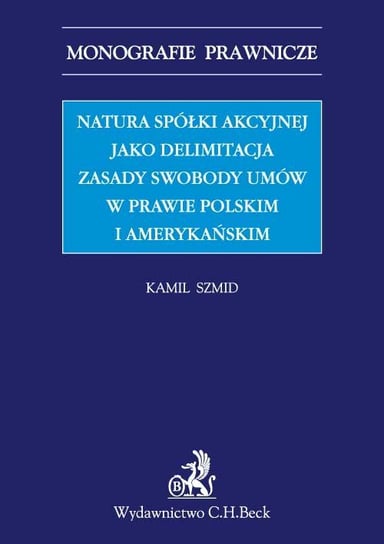 Natura spółki akcyjnej jako delimitacja zasady swobody umów w prawie polskim i amerykańskim Szmid Kamil
