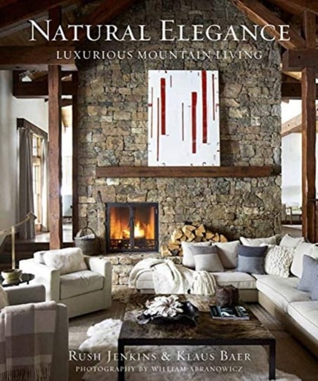 Natural Elegance: Luxurious Mountain Living Rush Jenkins, Klaus Baer