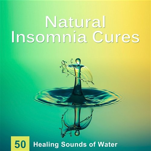 Natural Insomnia Cures: 50 Healing Sounds of Water for Trouble Sleeping, Music for Dreaming, Meditation & Yoga, Relaxation Nature Sounds & Delta Waves Water Music Oasis