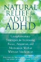 Natural Relief for Adult ADHD: Complementary Strategies for Increasing Focus, Attention, and Motivation with or Without Medication Sarkis Stephanie Moulton