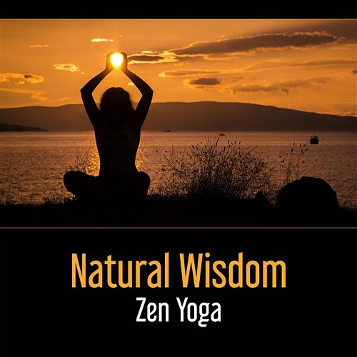 Natural Wisdom: Zen Yoga – Sound of Nature for Timeless Peace, Relieving Anxiety, Health of Mind, Delightful Relax Yoga Meditation Guru