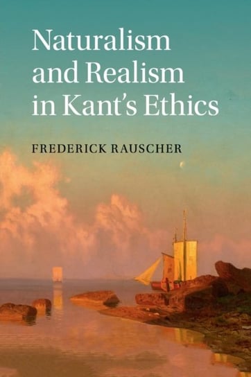 Naturalism and Realism in Kant's Ethics Rauscher Frederick