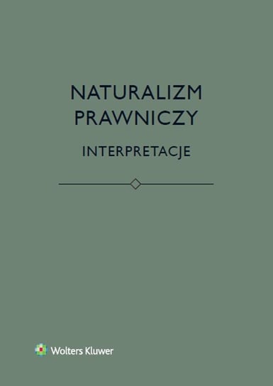 Naturalizm prawniczy. Interpretacje Brożek Bartosz, Eliasz Katarzyna, Kurek Łukasz, Stelmach Jerzy