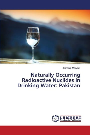 Naturally Occurring Radioactive Nuclides in Drinking Water Maryam Bareera