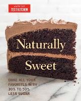 Naturally Sweet: Bake All Your Favorites with 30% to 50% Less Sugar America's Test Kitchen