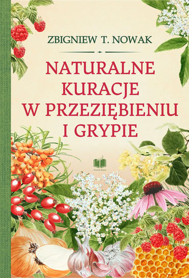 Naturalne kuracje w przeziębieniu i grypie Nowak Zbigniew T.