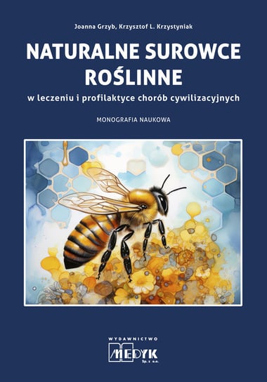 Naturalne surowce roślinne w leczeniu i profilaktyce chorób cywilizacyjnych Krzystyniak Krzysztof L., Joanna Grzyb